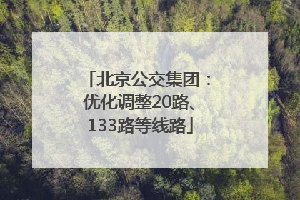 北京公交集团：优化调整20路、133路等线路